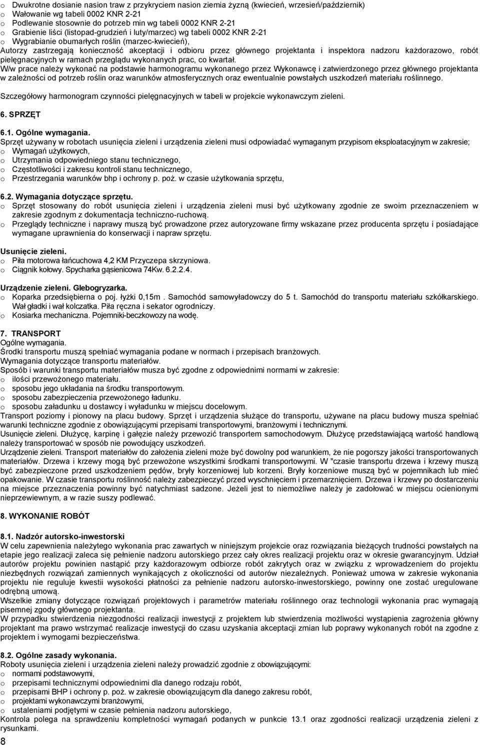 Wykonawcę i zatwierdzonego przez głównego projektanta w zależności od potrzeb roślin oraz warunków atmosferycznych oraz ewentualnie powstałych uszkodzeń materiału roślinnego.