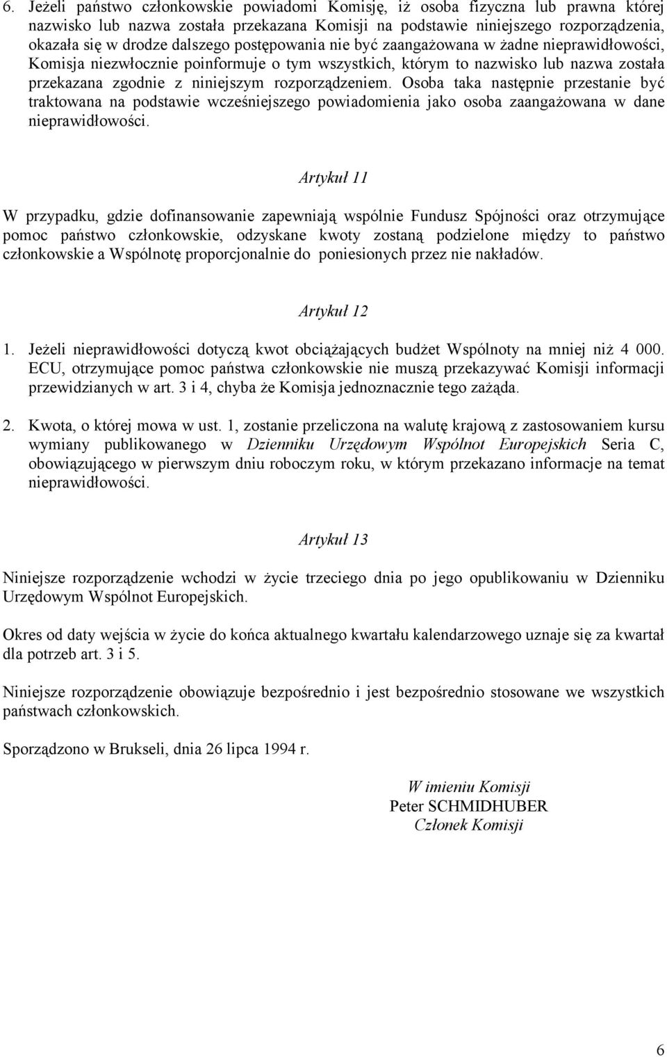 rozporządzeniem. Osoba taka następnie przestanie być traktowana na podstawie wcześniejszego powiadomienia jako osoba zaangażowana w dane nieprawidłowości.