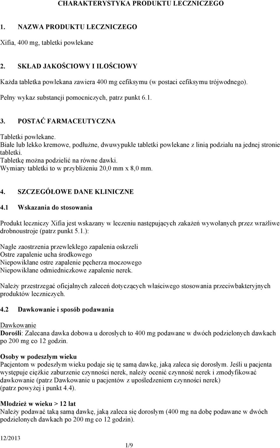 POSTAĆ FARMACEUTYCZNA Tabletki powlekane. Białe lub lekko kremowe, podłużne, dwuwypukłe tabletki powlekane z linią podziału na jednej stronie tabletki. Tabletkę można podzielić na równe dawki.