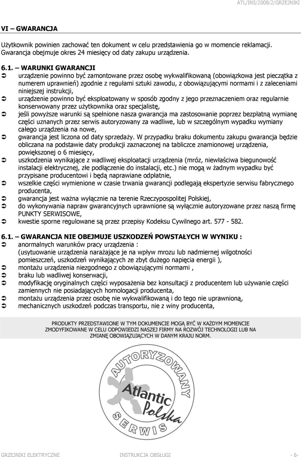 zaleceniami niniejszej instrukcji, urządzenie powinno być eksploatowany w sposób zgodny z jego przeznaczeniem oraz regularnie konserwowany przez użytkownika oraz specjalistę, jeśli powyższe warunki