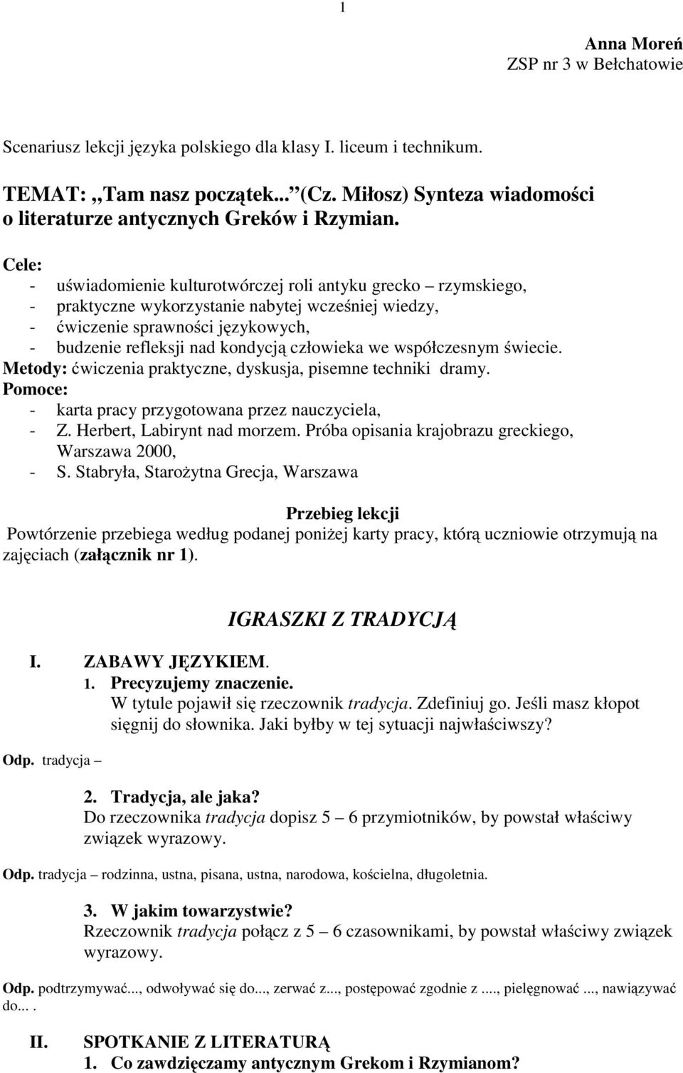 Cele: - uświadomienie kulturotwórczej roli antyku grecko rzymskiego, - praktyczne wykorzystanie nabytej wcześniej wiedzy, - ćwiczenie sprawności językowych, - budzenie refleksji nad kondycją