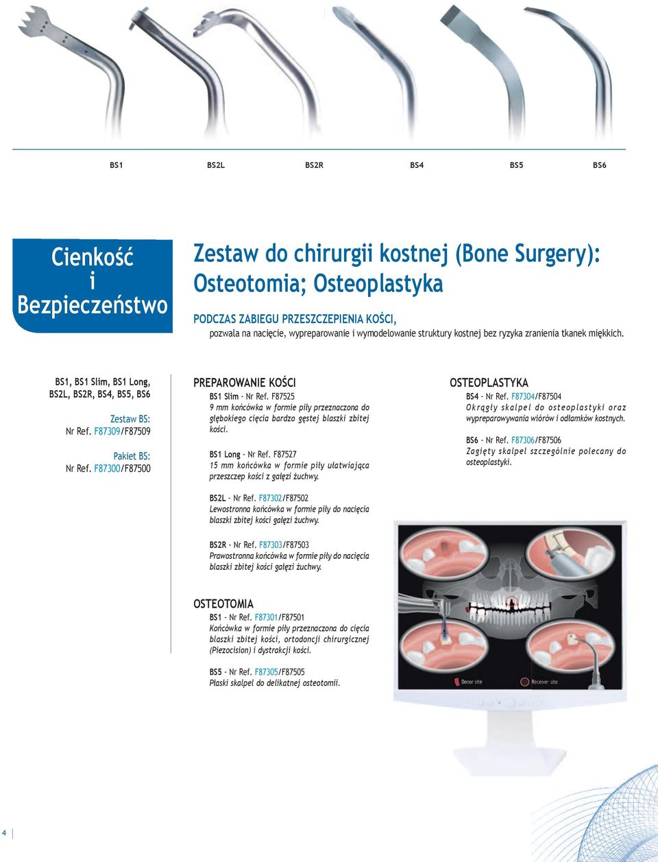 F87300/F87500 PREPAROWANIE KOŚCI BS1 Slim Nr Ref. F87525 9 mm końcówka w formie piły przeznaczona do głębokiego cięcia bardzo gęstej blaszki zbitej kości. BS1 Long Nr Ref.