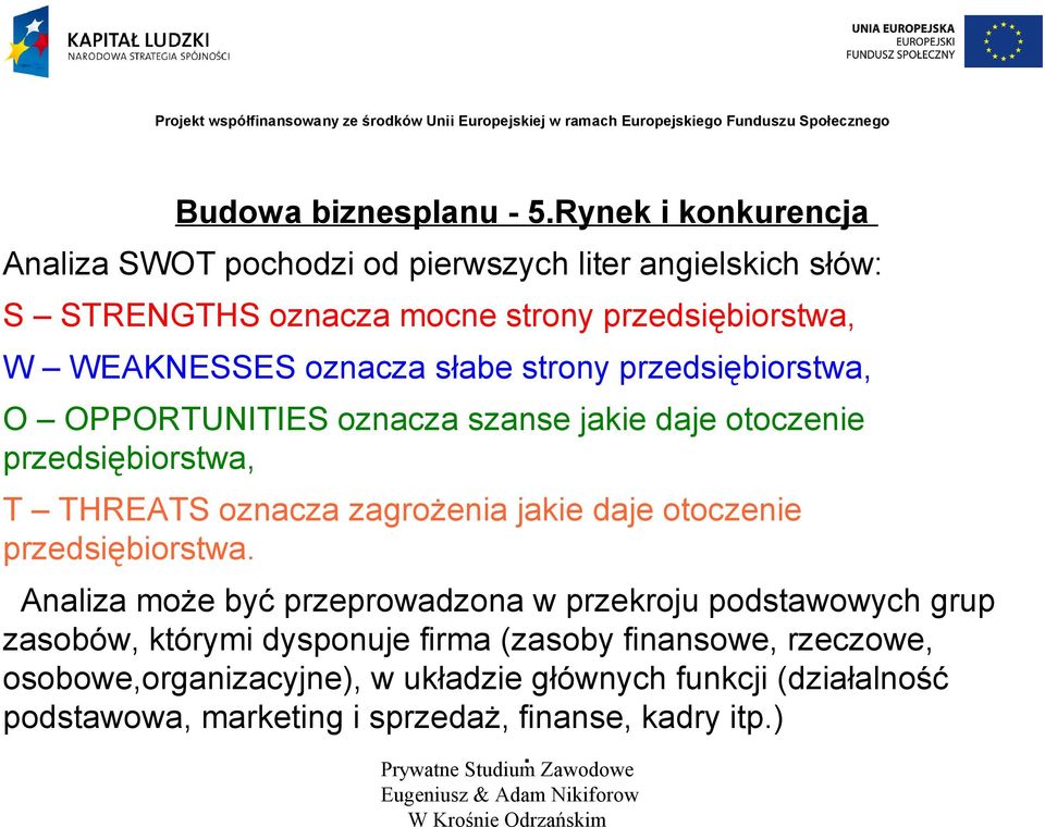 oznacza słabe strony przedsiębiorstwa, O OPPORTUNITIES oznacza szanse jakie daje otoczenie przedsiębiorstwa, T THREATS oznacza zagrożenia jakie