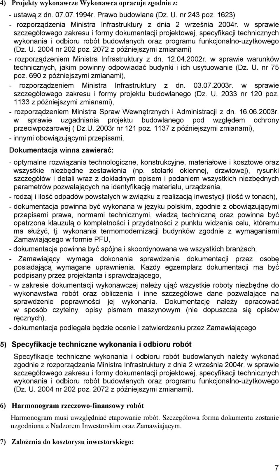 2072 z późniejszymi zmianami) - rozporządzeniem Ministra Infrastruktury z dn. 12.04.2002r. w sprawie warunków technicznych, jakim powinny odpowiadać budynki i ich usytuowanie (Dz. U. nr 75 poz.