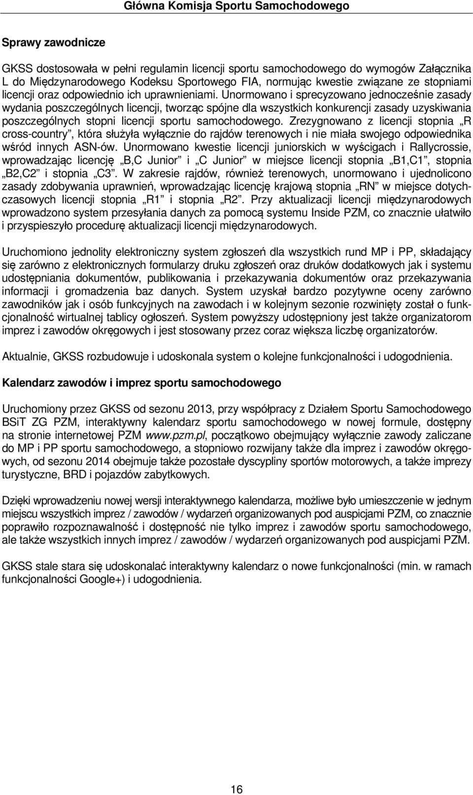 Unormowano i sprecyzowano jednocześnie zasady wydania poszczególnych licencji, tworząc spójne dla wszystkich konkurencji zasady uzyskiwania poszczególnych stopni licencji sportu samochodowego.