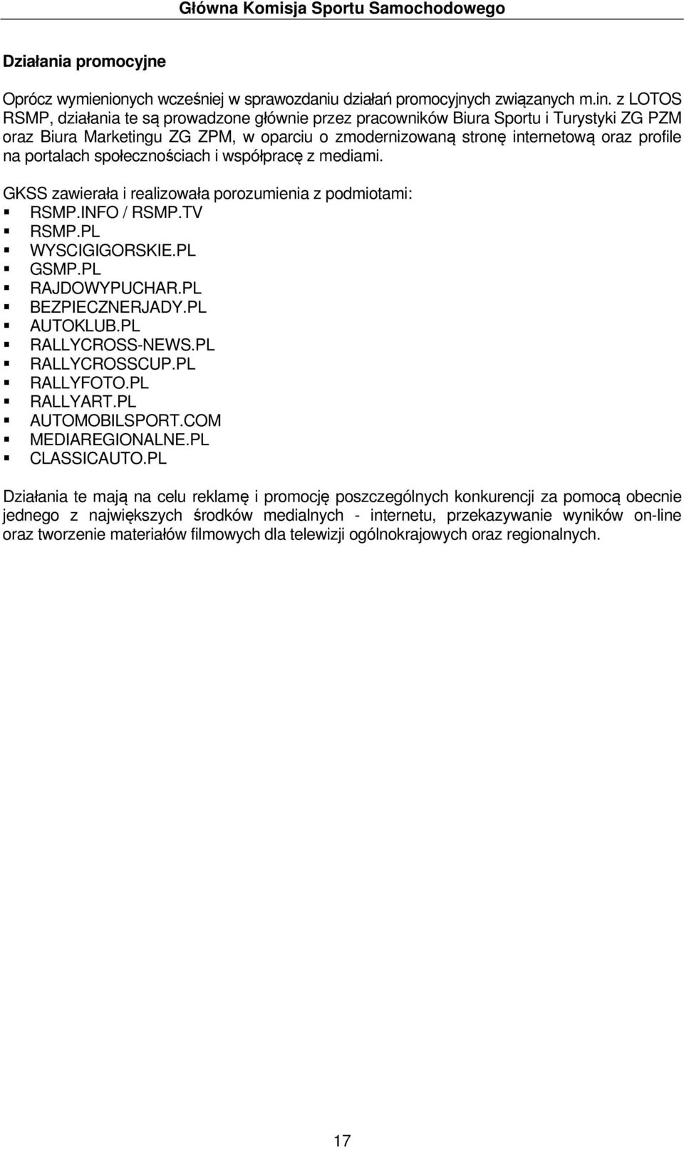 portalach społecznościach i współpracę z mediami. GKSS zawierała i realizowała porozumienia z podmiotami: RSMP.INFO / RSMP.TV RSMP.PL WYSCIGIGORSKIE.PL GSMP.PL RAJDOWYPUCHAR.PL BEZPIECZNERJADY.