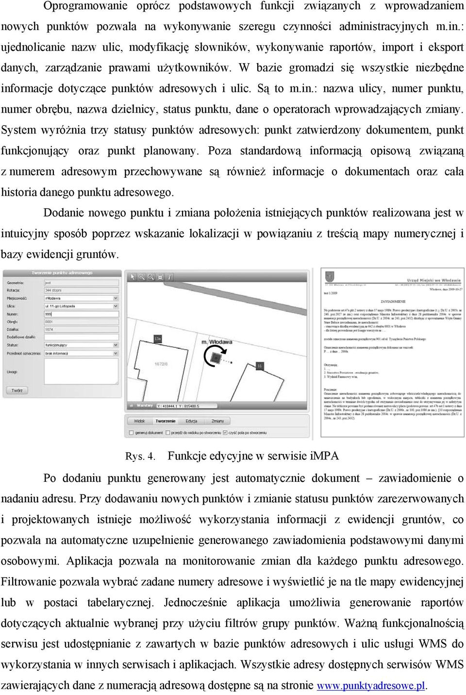 W bazie gromadzi się wszystkie niezbędne informacje dotyczące punktów adresowych i ulic. Są to m.in.: nazwa ulicy, numer punktu, numer obrębu, nazwa dzielnicy, status punktu, dane o operatorach wprowadzających zmiany.