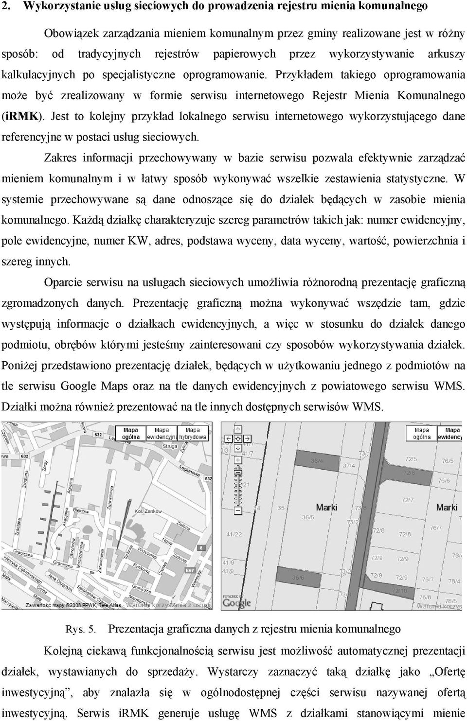 Przykładem takiego oprogramowania może być zrealizowany w formie serwisu internetowego Rejestr Mienia Komunalnego (irmk).