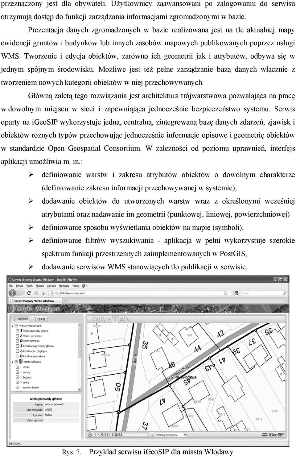 Tworzenie i edycja obiektów, zarówno ich geometrii jak i atrybutów, odbywa się w jednym spójnym środowisku.