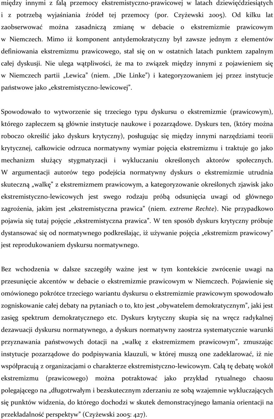 Mimo iż komponent antydemokratyczny był zawsze jednym z elementów definiowania ekstremizmu prawicowego, stał się on w ostatnich latach punktem zapalnym całej dyskusji.