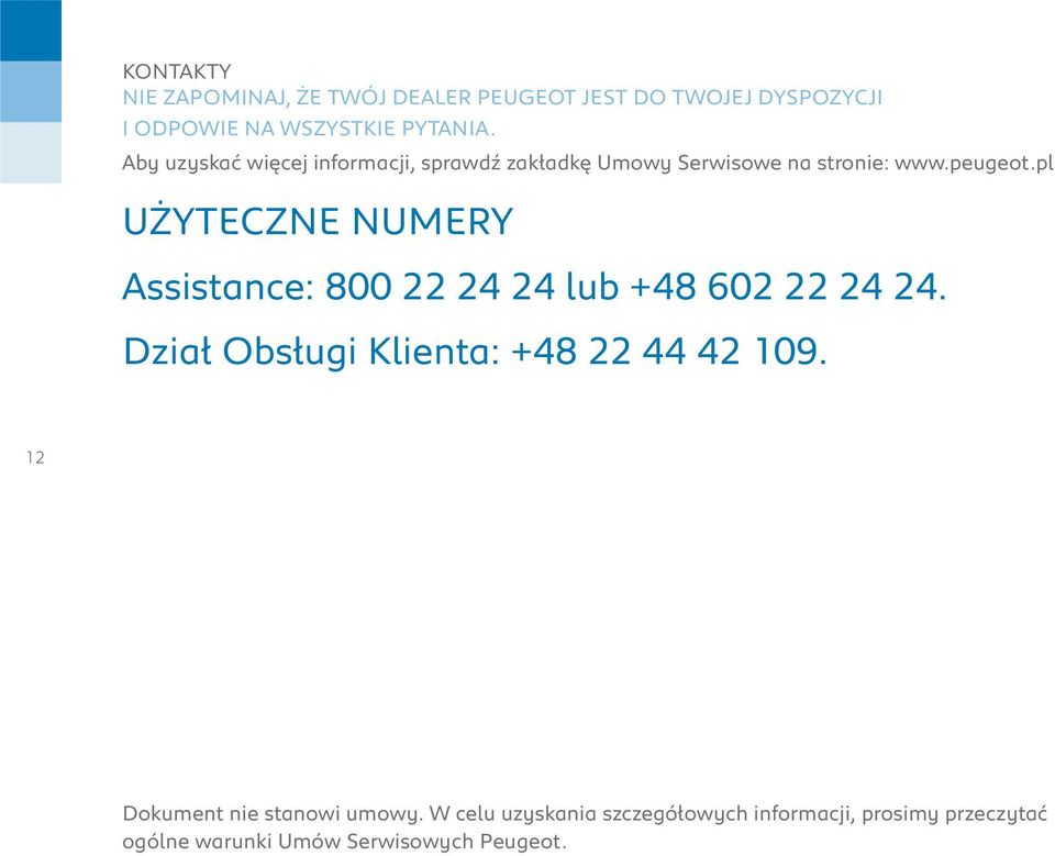 pl UŻYTECZNE NUMERY Assistance: 800 22 24 24 lub +48 602 22 24 24. Dział Obsługi Klienta: +48 22 44 42 109.