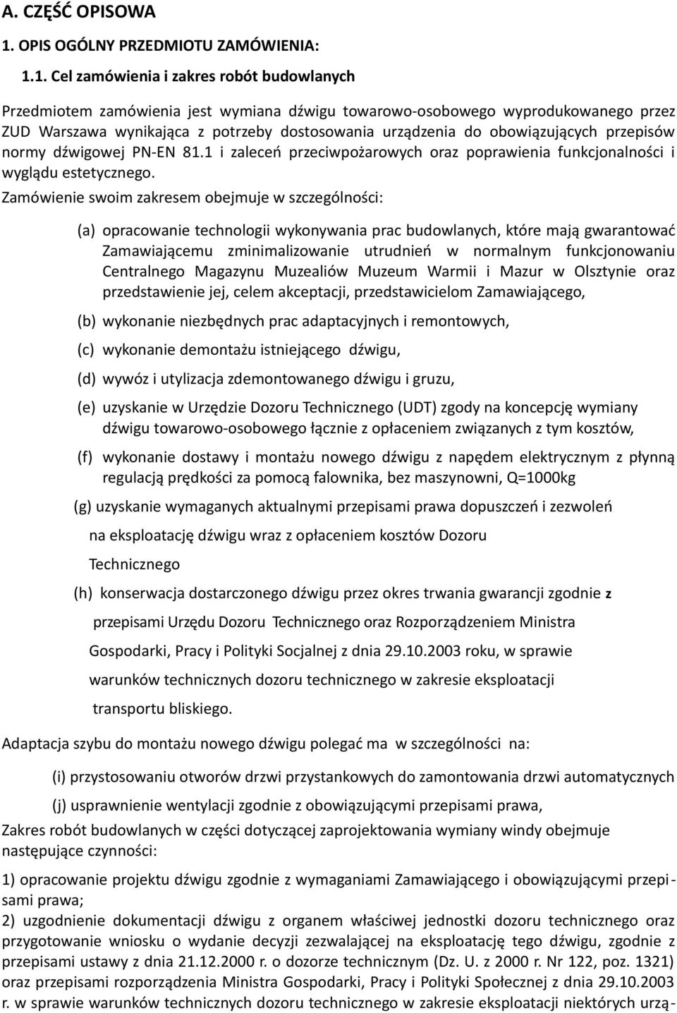 1. Cel zamówienia i zakres robót budowlanych Przedmiotem zamówienia jest wymiana dźwigu towarowo-osobowego wyprodukowanego przez ZUD Warszawa wynikająca z potrzeby dostosowania urządzenia do