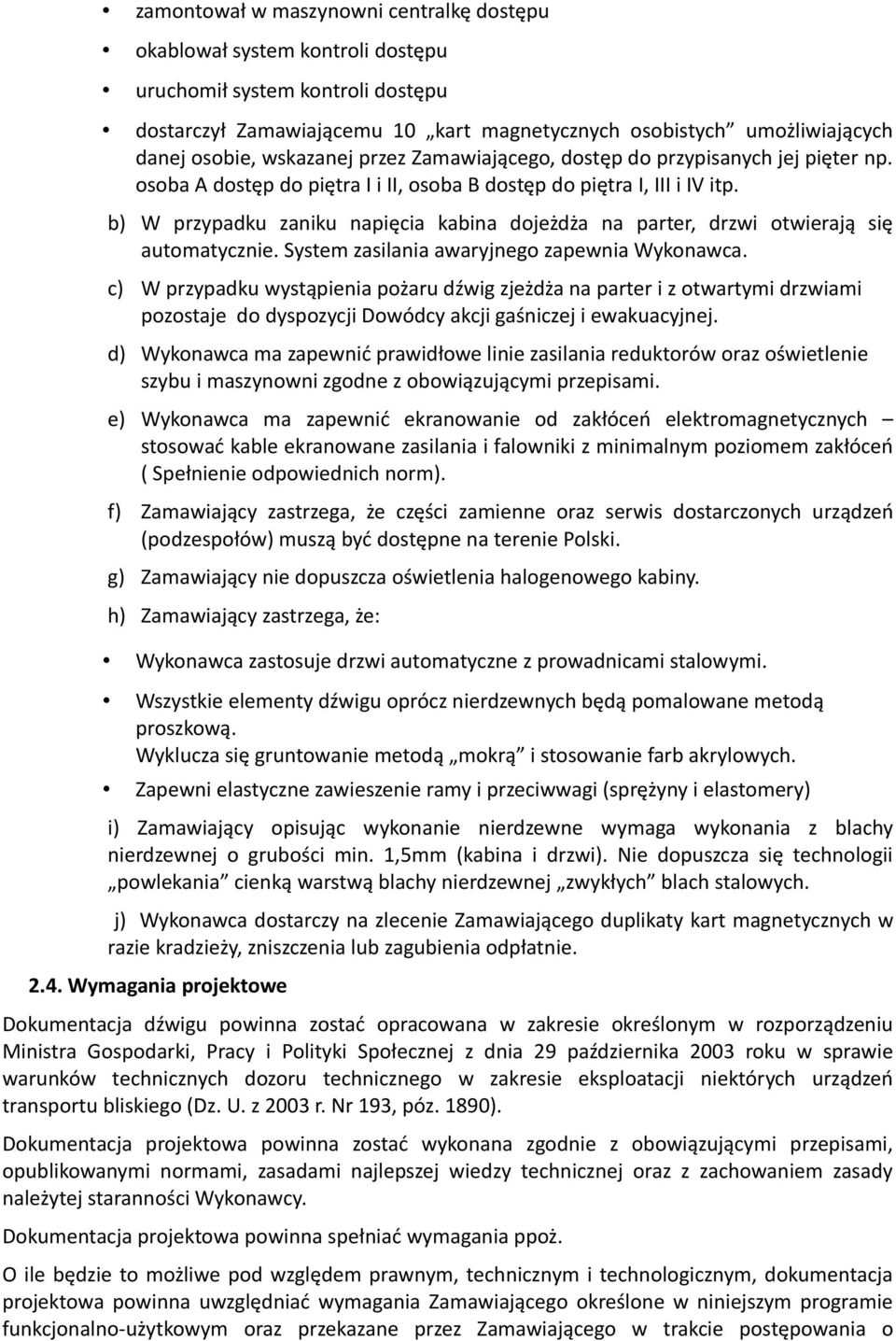 b) W przypadku zaniku napięcia kabina dojeżdża na parter, drzwi otwierają się automatycznie. System zasilania awaryjnego zapewnia Wykonawca.