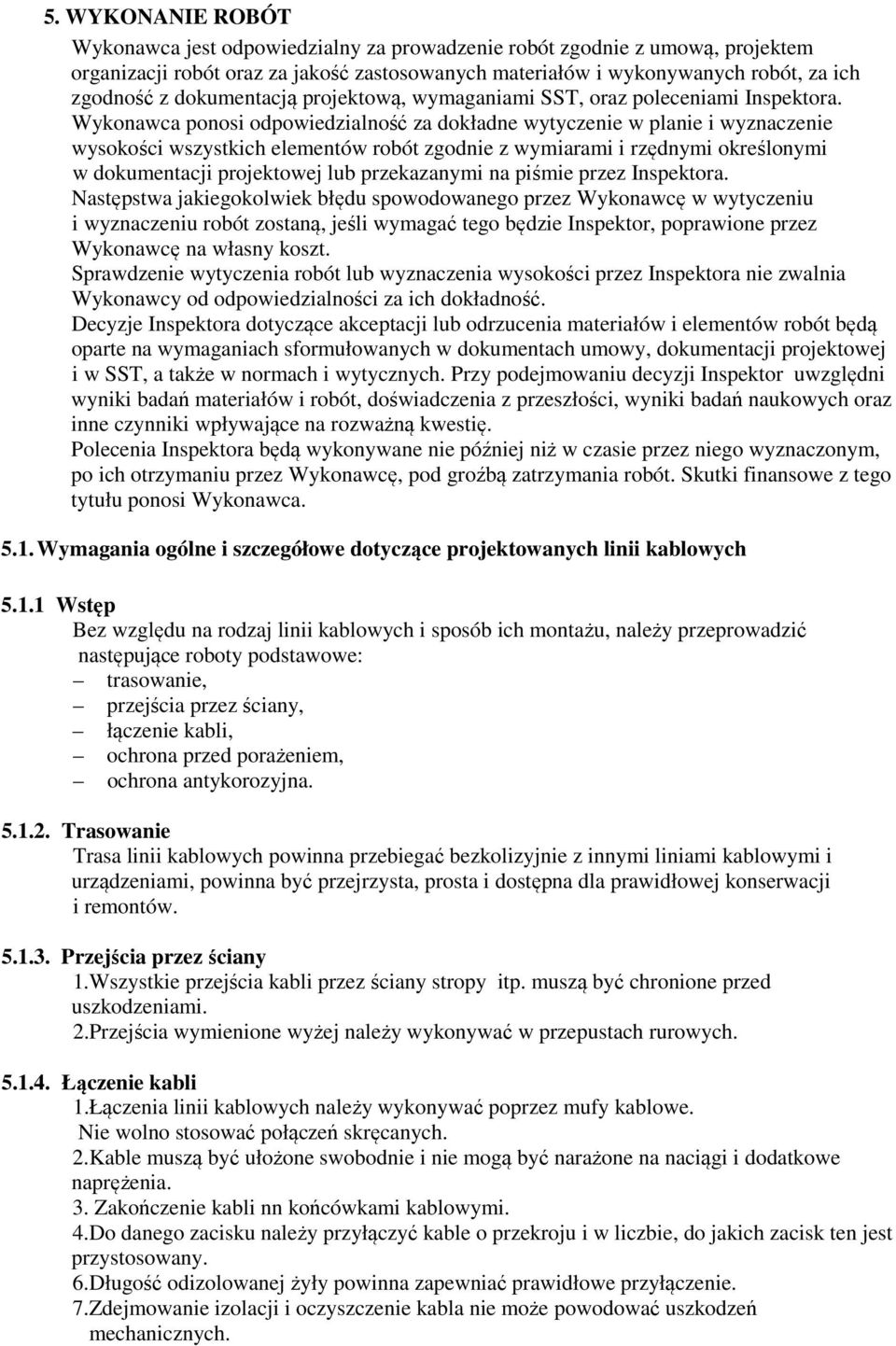 Wykonawca ponosi odpowiedzialność za dokładne wytyczenie w planie i wyznaczenie wysokości wszystkich elementów robót zgodnie z wymiarami i rzędnymi określonymi w dokumentacji projektowej lub