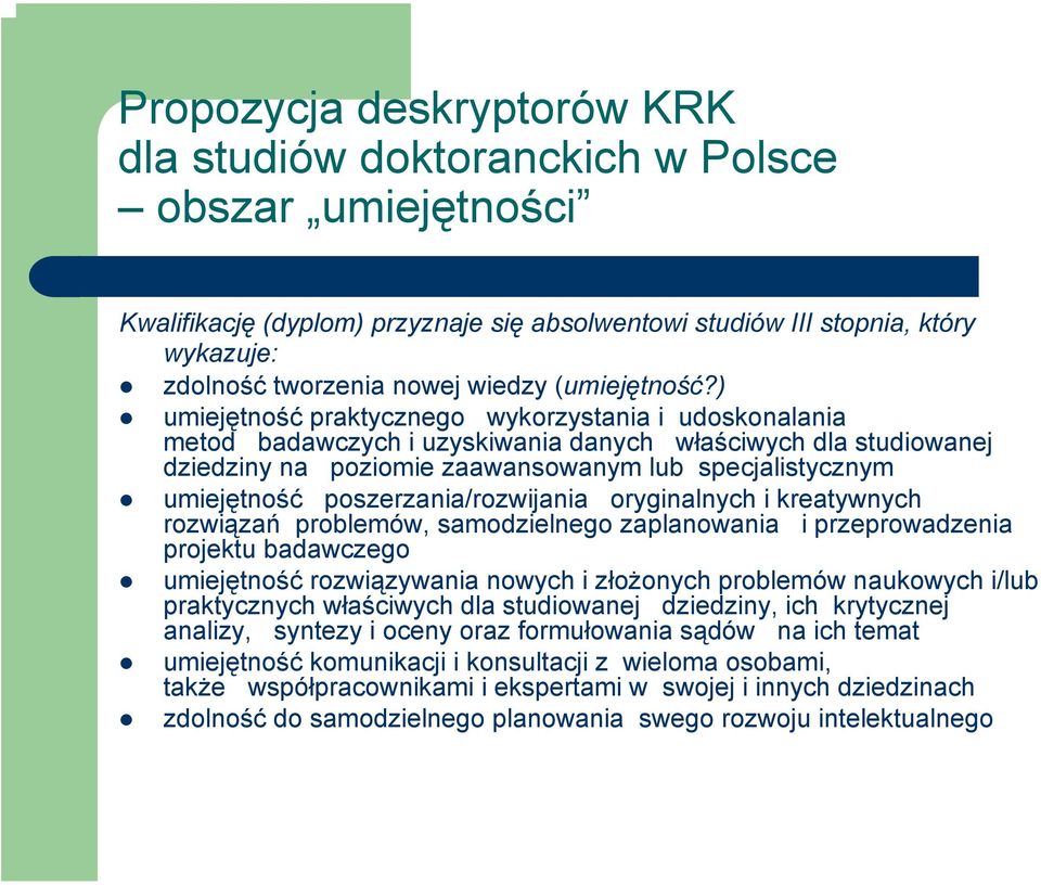 ) umiejętność praktycznego wykorzystania i udoskonalania metod badawczych i uzyskiwania danych właściwych dla studiowanej dziedziny na poziomie zaawansowanym lub specjalistycznym umiejętność