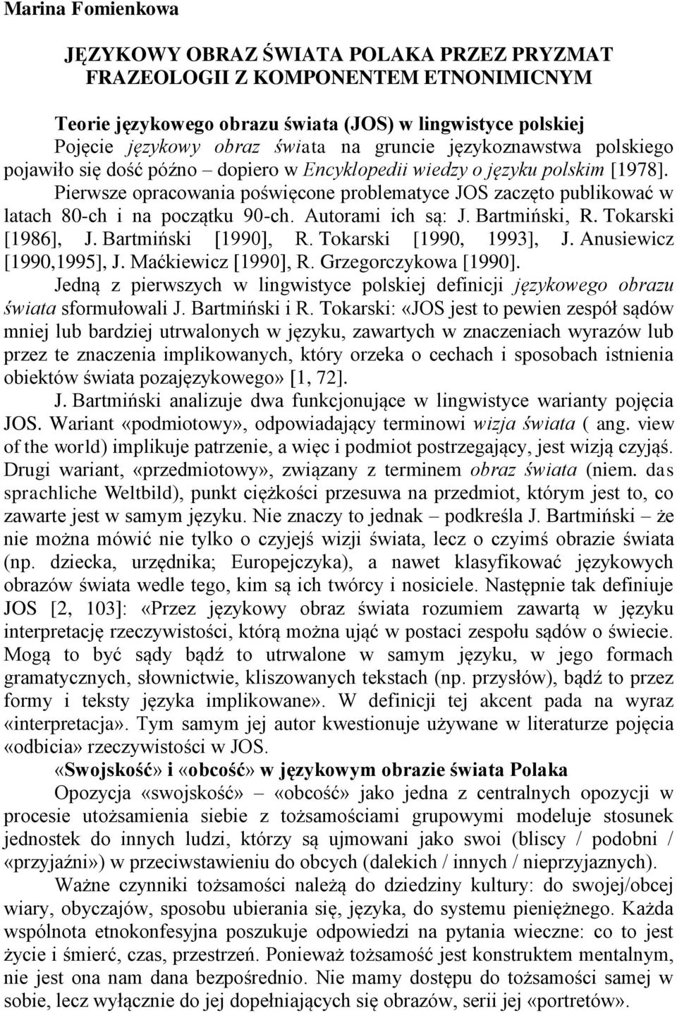 Pierwsze opracowania poświęcone problematyce JOS zaczęto publikować w latach 80-ch i na początku 90-ch. Autorami ich są: J. Bartmiński, R. Tokarski [1986], J. Bartmiński [1990], R.