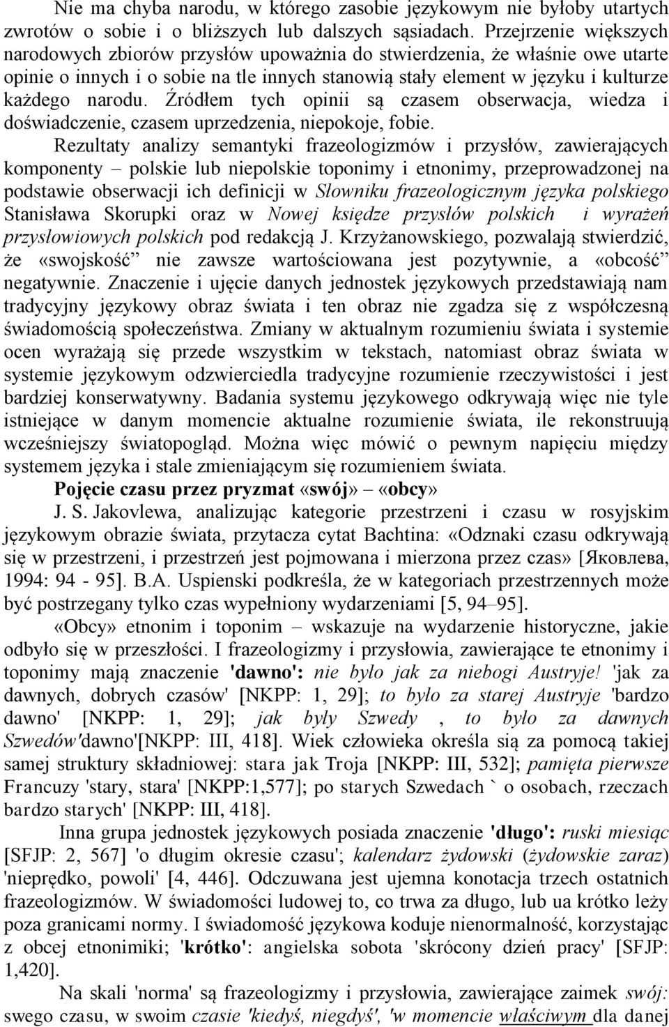 Źródłem tych opinii są czasem obserwacja, wiedza i doświadczenie, czasem uprzedzenia, niepokoje, fobie.