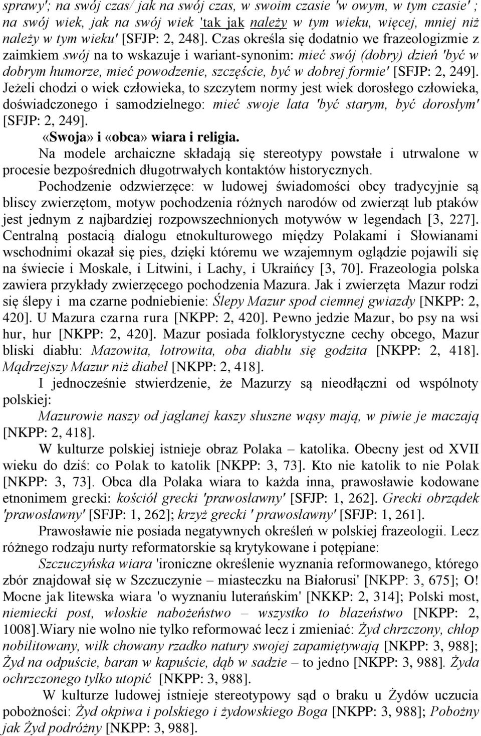 249]. Jeżeli chodzi o wiek człowieka, to szczytem normy jest wiek dorosłego człowieka, doświadczonego i samodzielnego: mieć swoje lata 'być starym, być dorosłym' [SFJP: 2, 249].