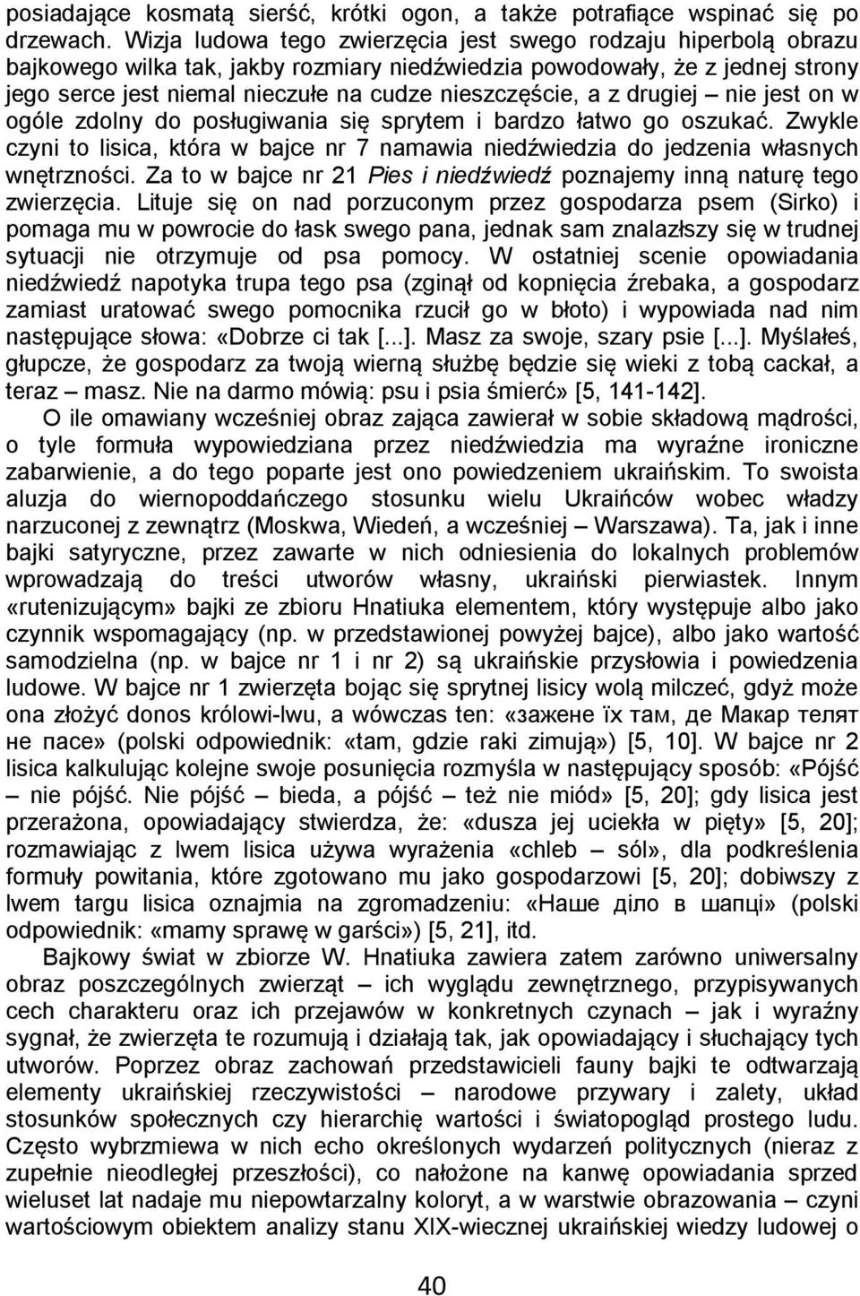 a z drugiej nie jest on w ogóle zdolny do posługiwania się sprytem i bardzo łatwo go oszukać. Zwykle czyni to lisica, która w bajce nr 7 namawia niedźwiedzia do jedzenia własnych wnętrzności.