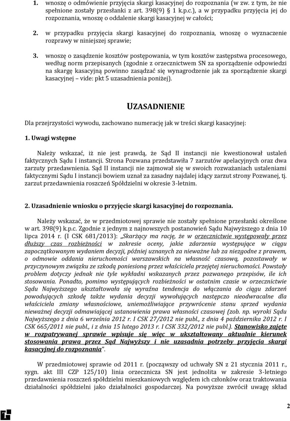 wnoszę o zasądzenie kosztów postępowania, w tym kosztów zastępstwa procesowego, według norm przepisanych (zgodnie z orzecznictwem SN za sporządzenie odpowiedzi na skargę kasacyjną powinno zasądzać