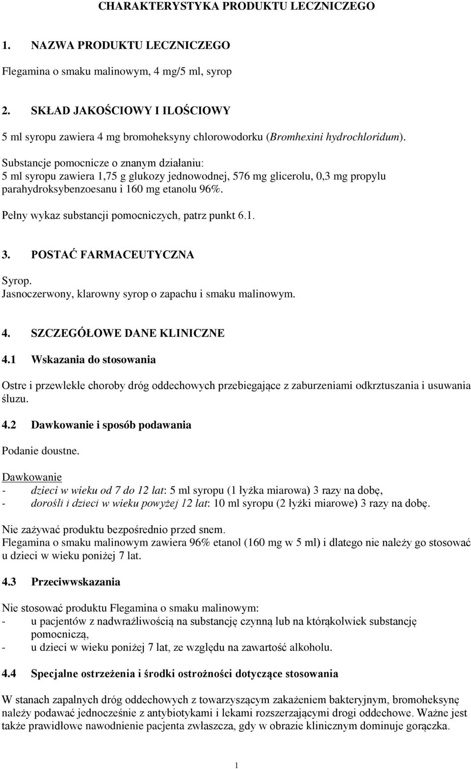 Substancje pomocnicze o znanym działaniu: 5 ml syropu zawiera 1,75 g glukozy jednowodnej, 576 mg glicerolu, 0,3 mg propylu parahydroksybenzoesanu i 160 mg etanolu 96%.