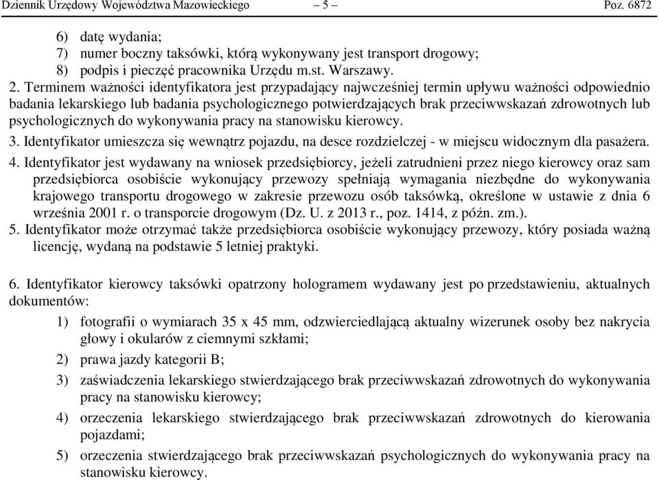 lub psychologicznych do wykonywania pracy na stanowisku kierowcy. 3. Identyfikator umieszcza się wewnątrz pojazdu, na desce rozdzielczej - w miejscu widocznym dla pasażera. 4.