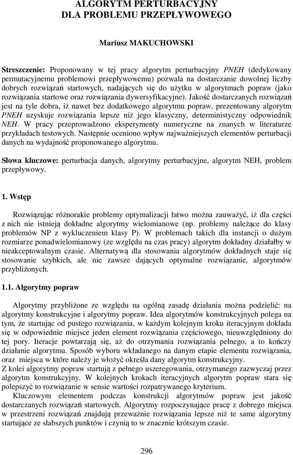 Jakość dostarczanych rozwiązań jest na tyle dobra, iż nawet bez dodatkowego algorytmu popraw, prezentowany algorytm PNEH uzyskuje rozwiązania lepsze niż jego klasyczny, deterministyczny odpowiednik