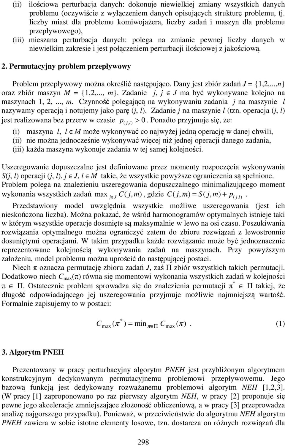 połączeniem perturbacji ilościowej z jakościową. 2. Permutacyjny problem przepływowy Problem przepływowy można określić następująco. Dany jest zbiór zadań J = {1,2,...,n} oraz zbiór maszyn M = {1,2,.