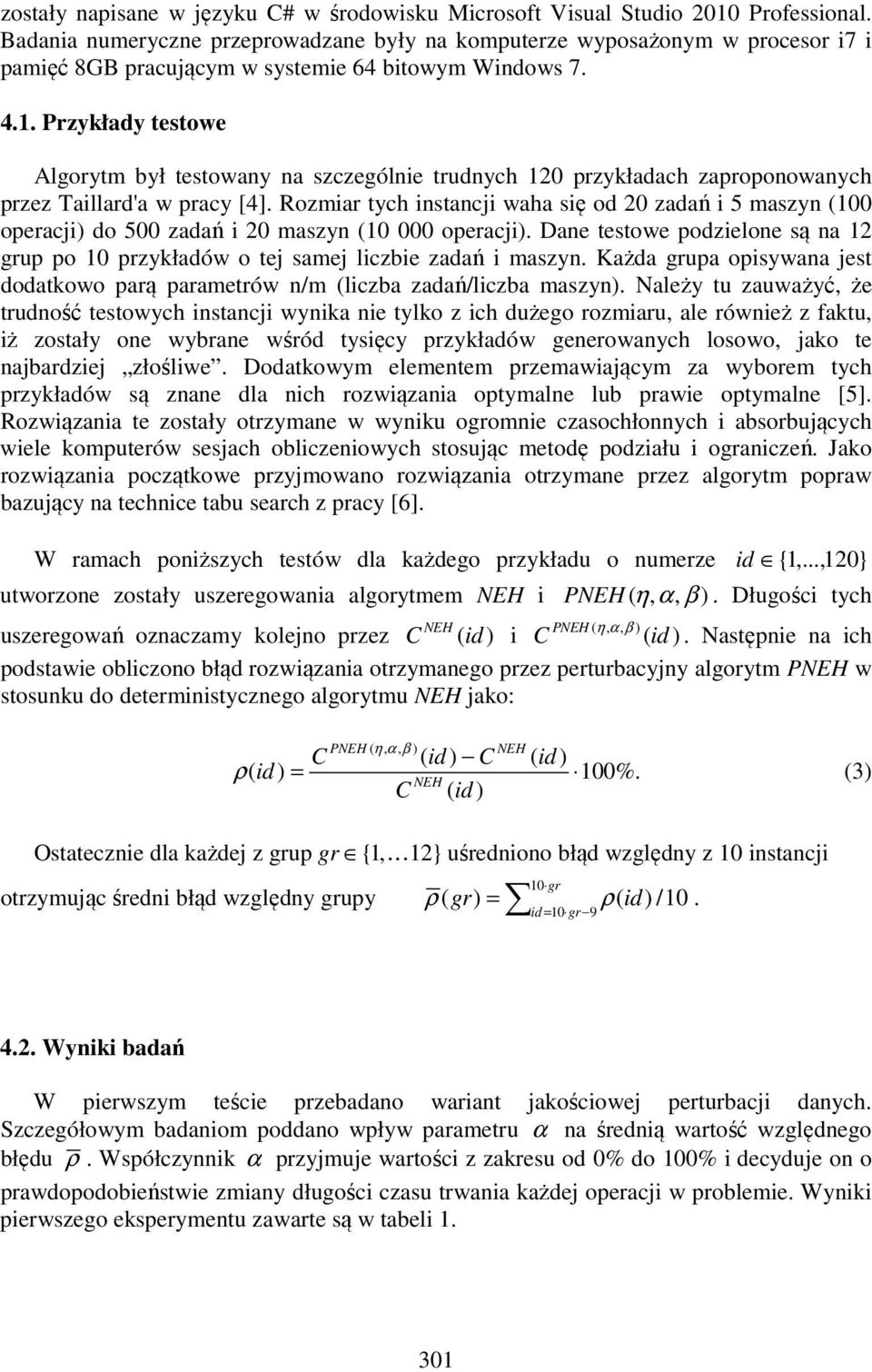 Przykłady testowe Algorytm był testowany na szczególnie trudnych 120 przykładach zaproponowanych przez Taillard'a w pracy [4].