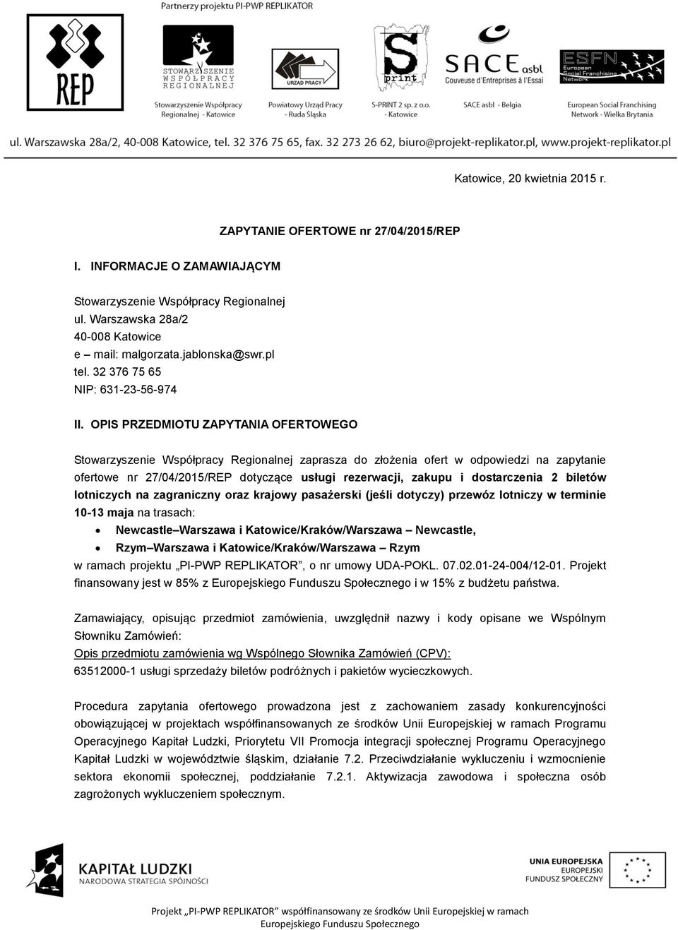 OPIS PRZEDMIOTU ZAPYTANIA OFERTOWEGO Stowarzyszenie Współpracy Regionalnej zaprasza do złożenia ofert w odpowiedzi na zapytanie ofertowe nr 27/04/2015/REP dotyczące usługi rezerwacji, zakupu i