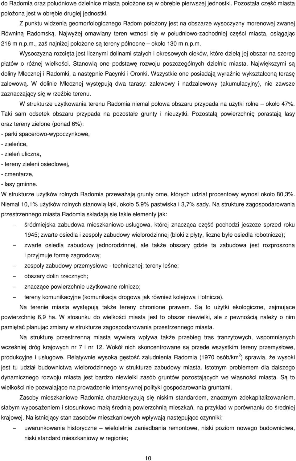 Najwyżej omawiany teren wznosi się w południowo-zachodniej części miasta, osiągając 216 m n.p.m., zaś najniżej położone są tereny północne około 130 m n.p.m. Wysoczyzna rozcięta jest licznymi dolinami stałych i okresowych cieków, które dzielą jej obszar na szereg płatów o różnej wielkości.