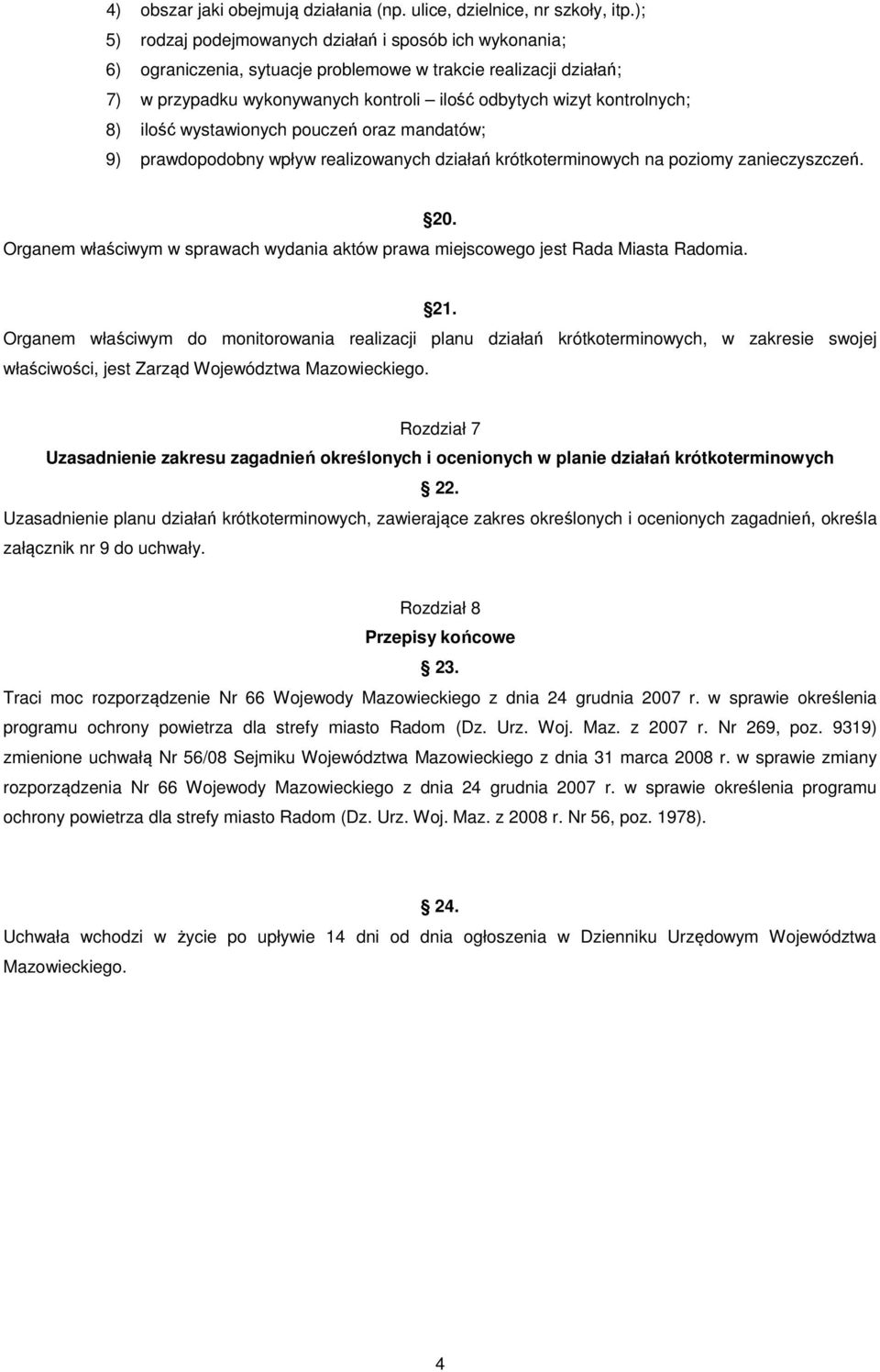 ilość wystawionych pouczeń oraz mandatów; 9) prawdopodobny wpływ realizowanych działań krótkoterminowych na poziomy zanieczyszczeń.