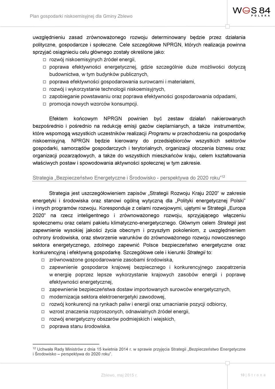 szczególnie duże możliwości dotyczą budownictwa, w tym budynków publicznych, poprawa efektywności gospodarowania surowcami i materiałami, rozwój i wykorzystanie technologii niskoemisyjnych,