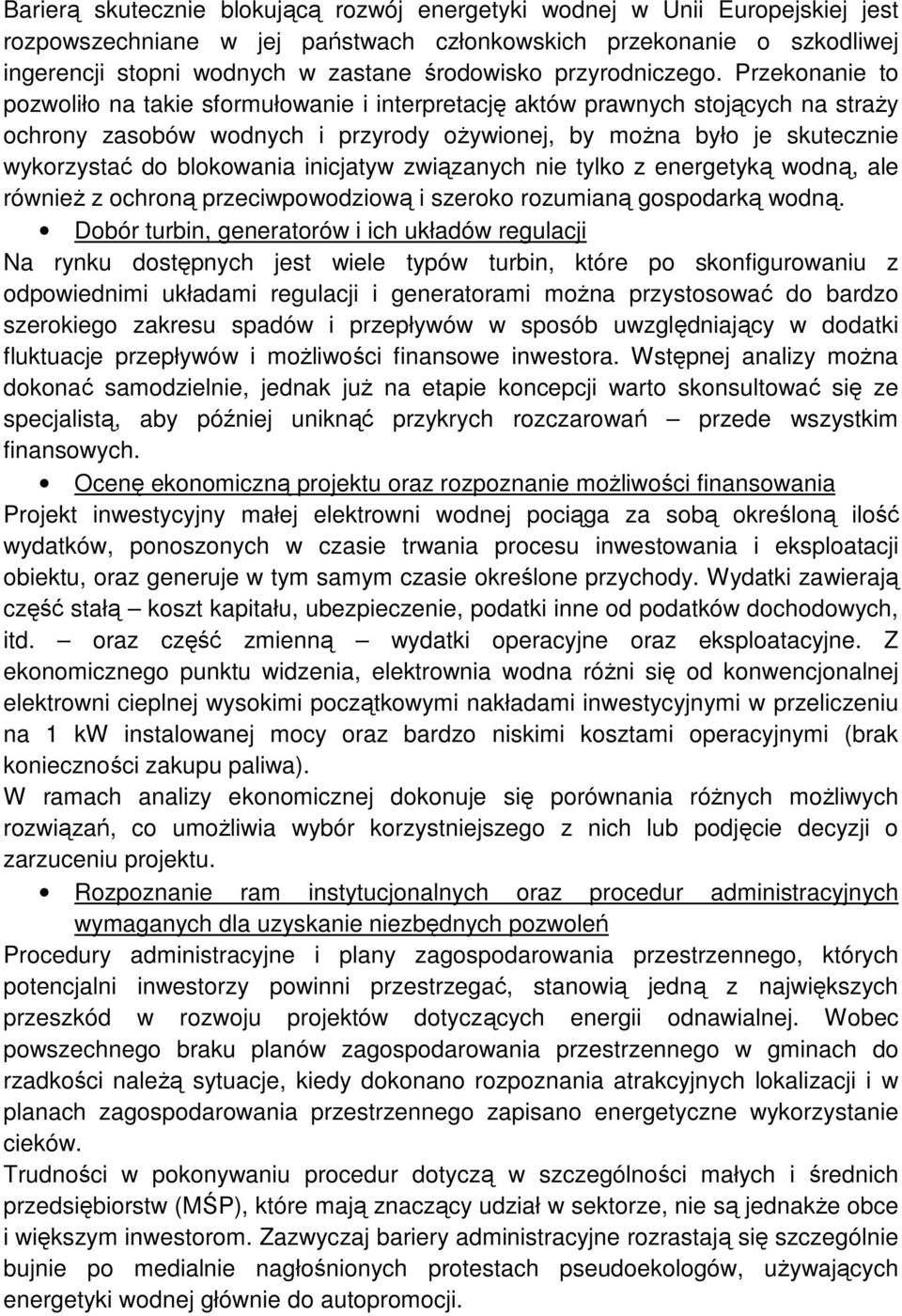 Przekonanie to pozwoliło na takie sformułowanie i interpretację aktów prawnych stojących na straŝy ochrony zasobów wodnych i przyrody oŝywionej, by moŝna było je skutecznie wykorzystać do blokowania