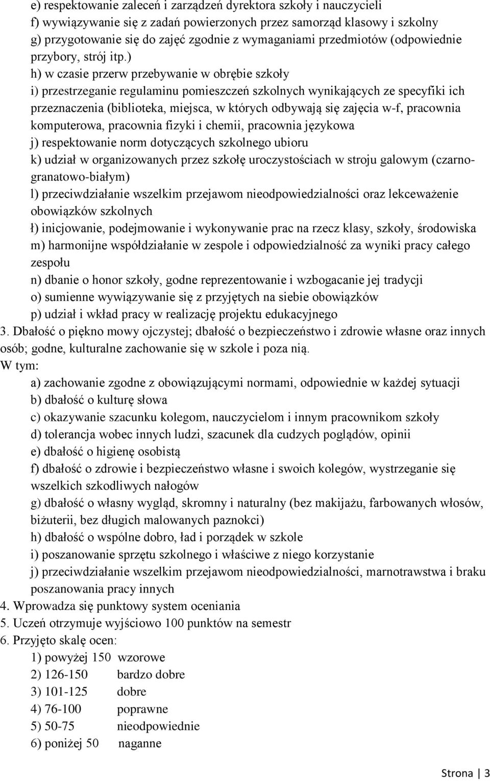 ) h) w czasie przerw przebywanie w obrębie szkoły i) przestrzeganie regulaminu pomieszczeń szkolnych wynikających ze specyfiki ich przeznaczenia (biblioteka, miejsca, w których odbywają się zajęcia