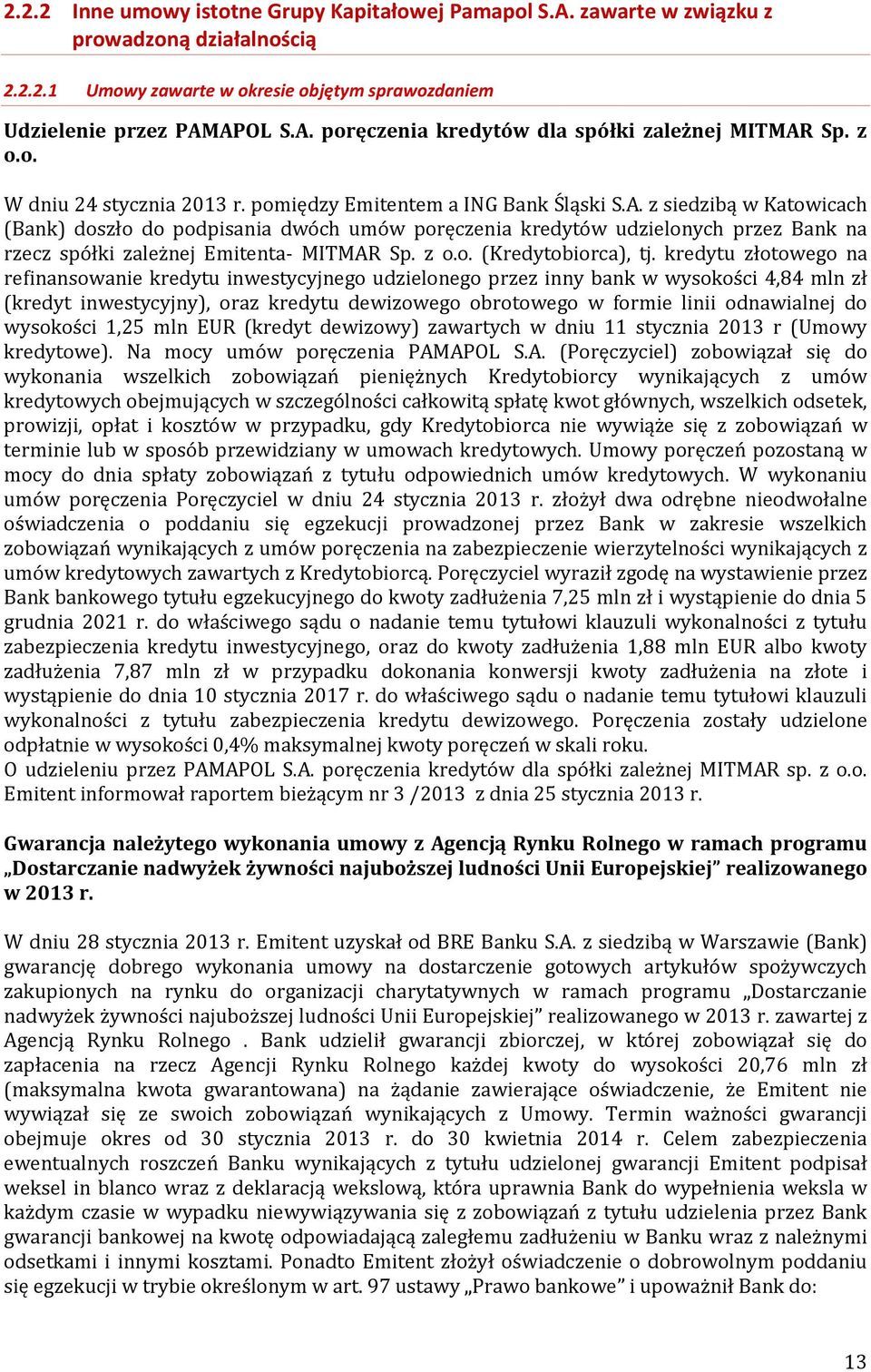 z siedzibą w Katowicach (Bank) doszło do podpisania dwóch umów poręczenia kredytów udzielonych przez Bank na rzecz spółki zależnej Emitenta- MITMAR Sp. z o.o. (Kredytobiorca), tj.