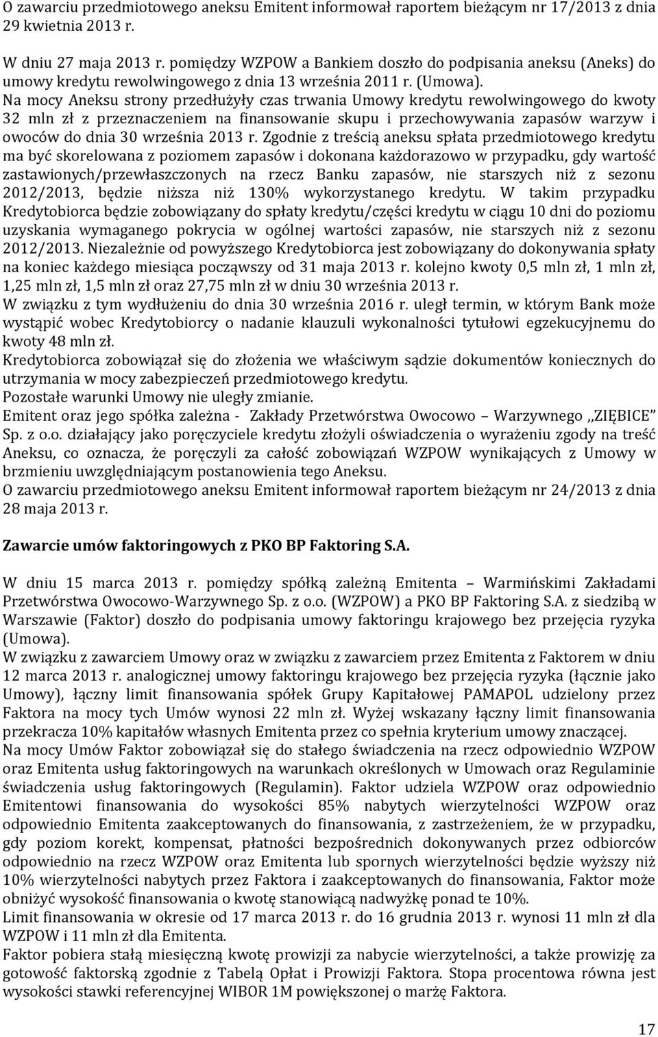 Na mocy Aneksu strony przedłużyły czas trwania Umowy kredytu rewolwingowego do kwoty 32 mln zł z przeznaczeniem na finansowanie skupu i przechowywania zapasów warzyw i owoców do dnia 30 września 2013