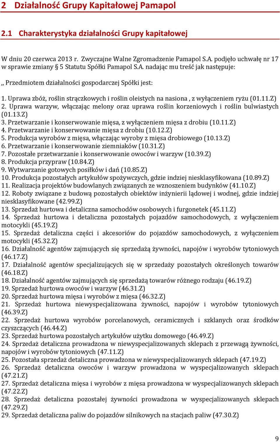 Uprawa zbóż, roślin strączkowych i roślin oleistych na nasiona, z wyłączeniem ryżu (01.11.Z) 2. Uprawa warzyw, włączając melony oraz uprawa roślin korzeniowych i roślin bulwiastych (01.13.Z) 3.