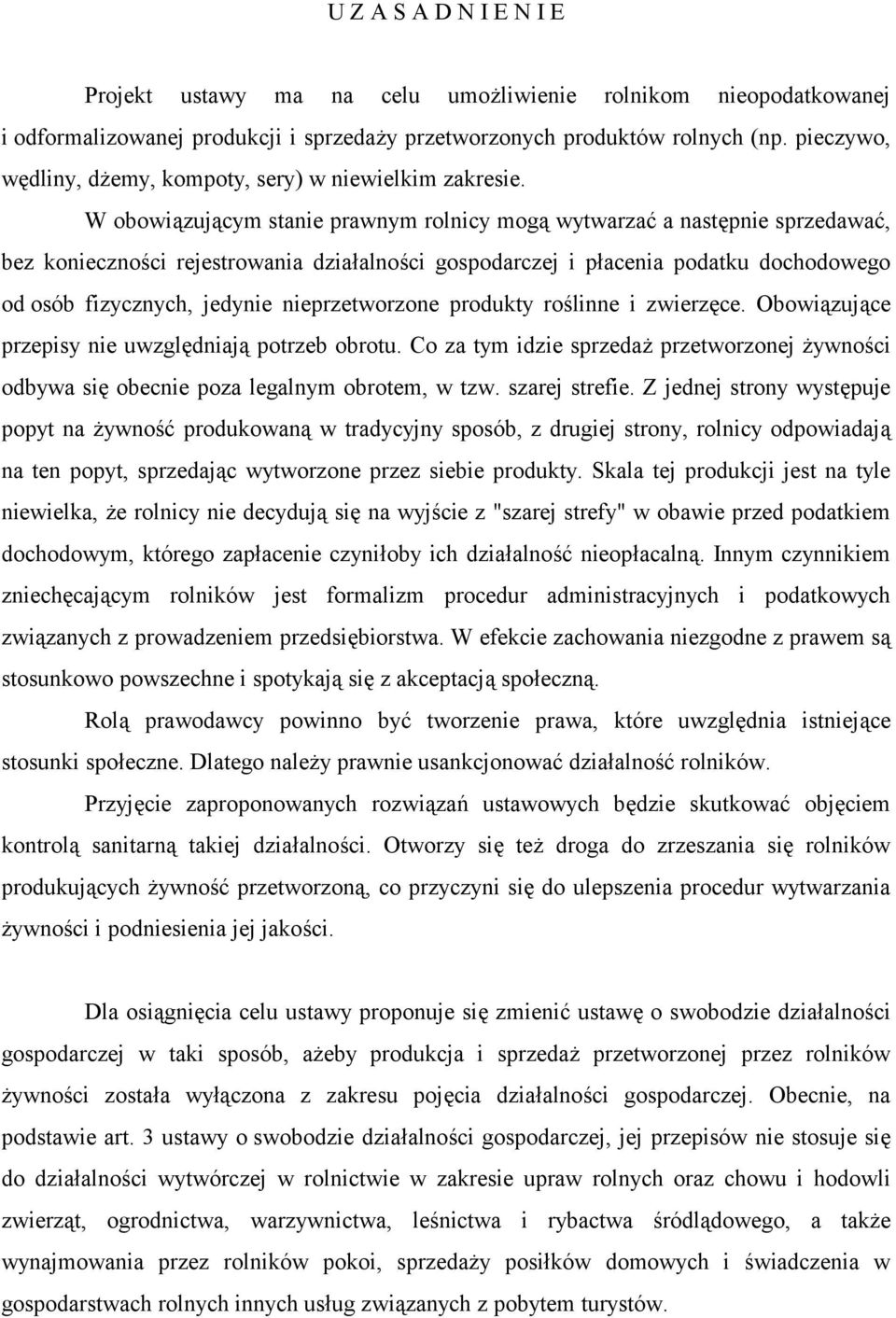 W obowiązującym stanie prawnym rolnicy mogą wytwarzać a następnie sprzedawać, bez konieczności rejestrowania działalności gospodarczej i płacenia podatku dochodowego od osób fizycznych, jedynie