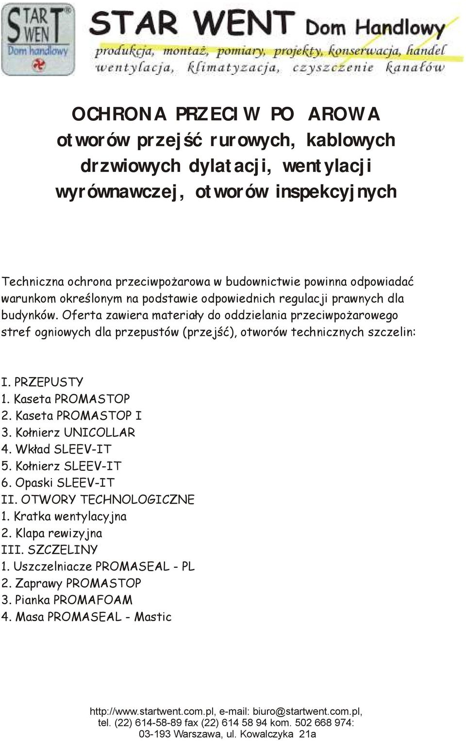 Oferta zawiera materiały do oddzielania przeciwpożarowego stref ogniowych dla przepustów (przejść), otworów technicznych szczelin: I. PRZEPUSTY 1. Kaseta PROMASTOP 2.