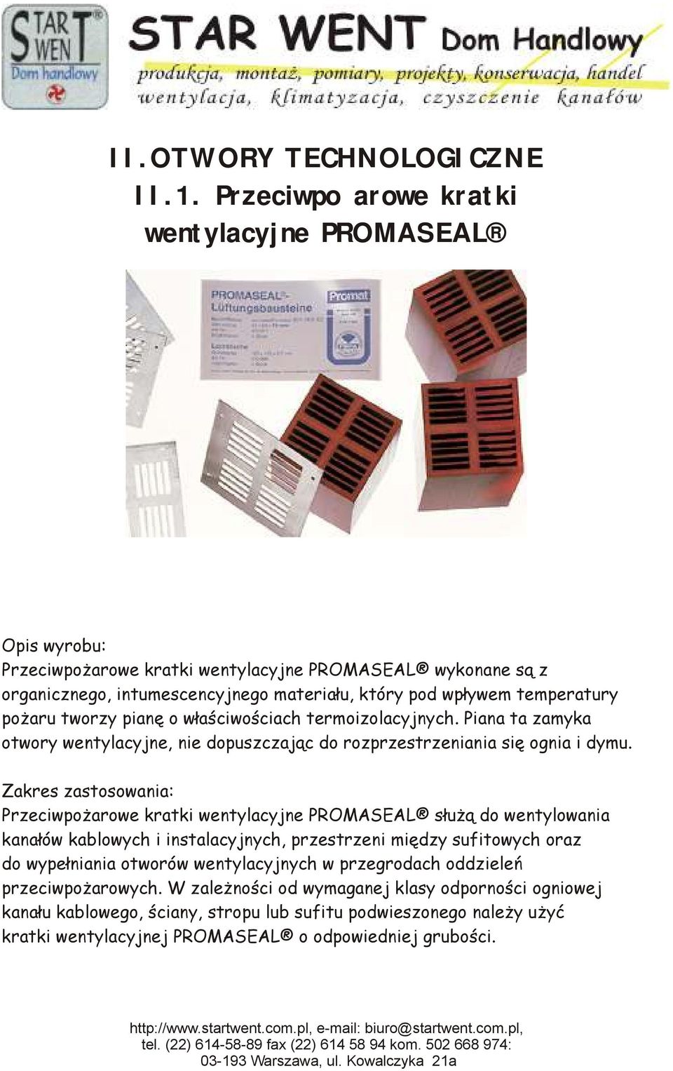 pożaru tworzy pianę o właściwościach termoizolacyjnych. Piana ta zamyka otwory wentylacyjne, nie dopuszczając do rozprzestrzeniania się ognia i dymu.