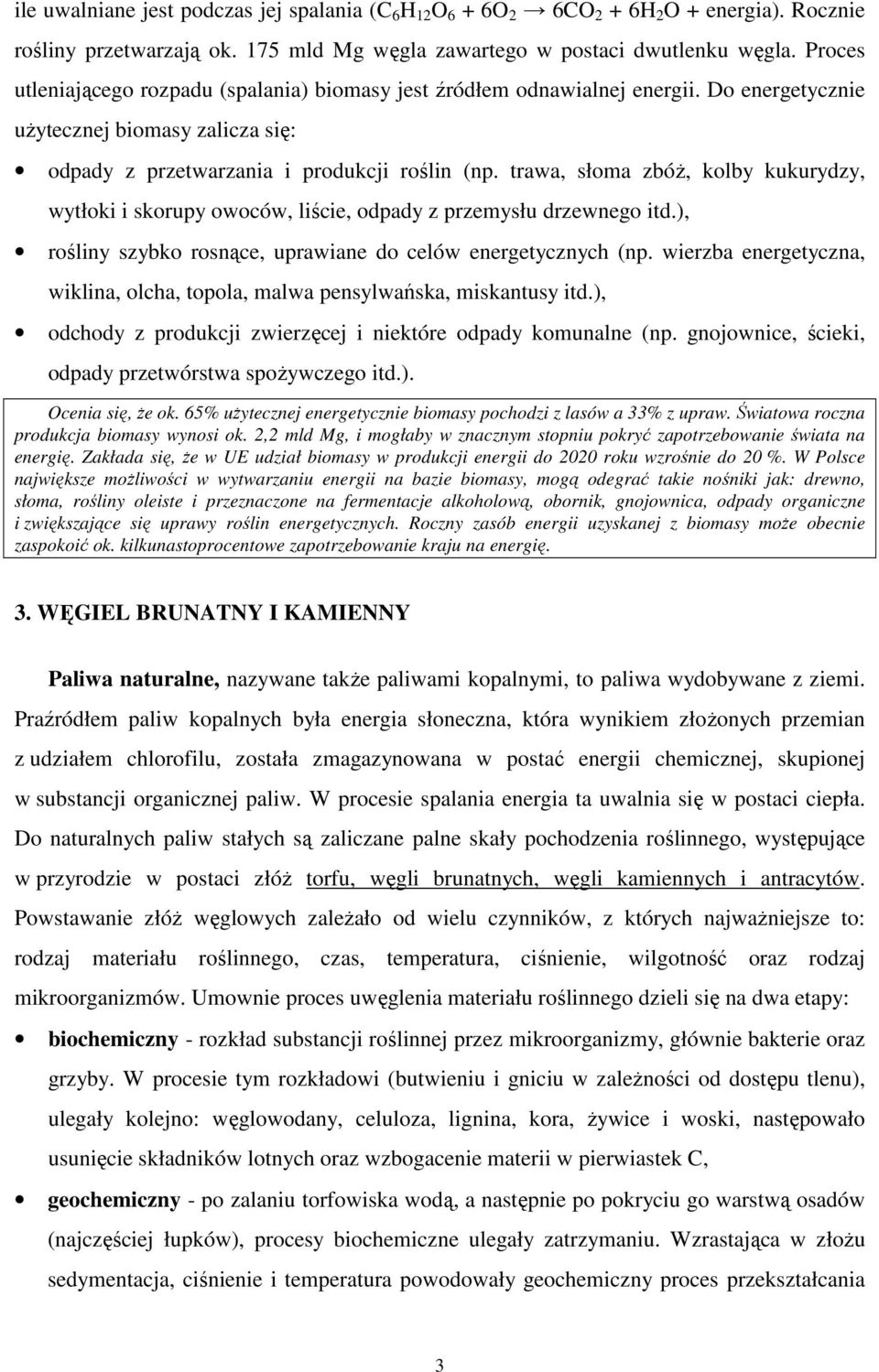 trawa, słoma zbóż, kolby kukurydzy, wytłoki i skorupy owoców, liście, odpady z przemysłu drzewnego itd.), rośliny szybko rosnące, uprawiane do celów energetycznych (np.