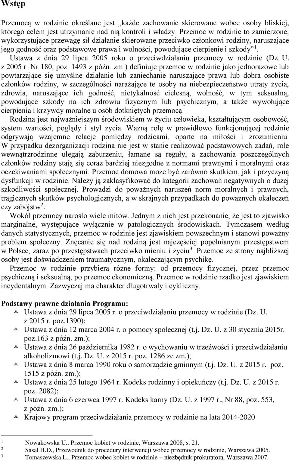 szkody 1. Ustawa z dnia 29 lipca 2005 roku o przeciwdziałaniu przemocy w rodzinie (Dz. U. z 2005 r. Nr 180, poz. 1493 z późn. zm.