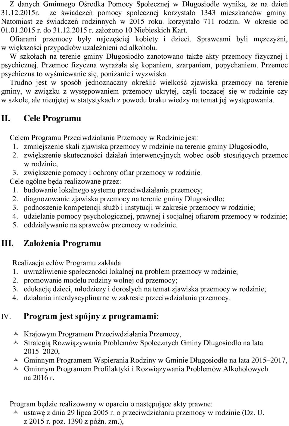 Sprawcami byli mężczyźni, w większości przypadków uzależnieni od alkoholu. W szkołach na terenie gminy Długosiodło zanotowano także akty przemocy fizycznej i psychicznej.