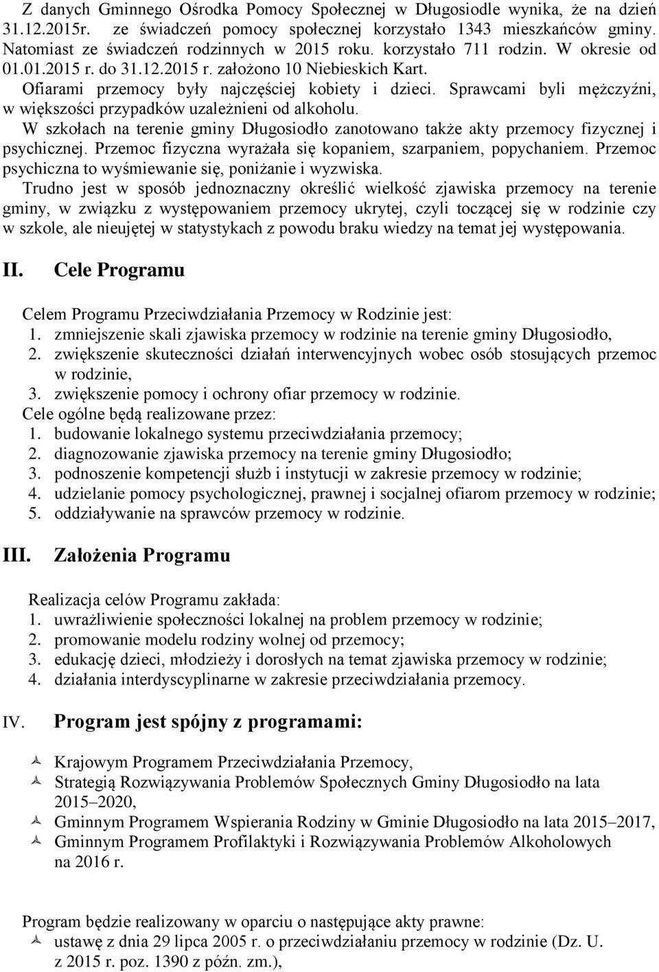 Sprawcami byli mężczyźni, w większości przypadków uzależnieni od alkoholu. W szkołach na terenie gminy Długosiodło zanotowano także akty przemocy fizycznej i psychicznej.