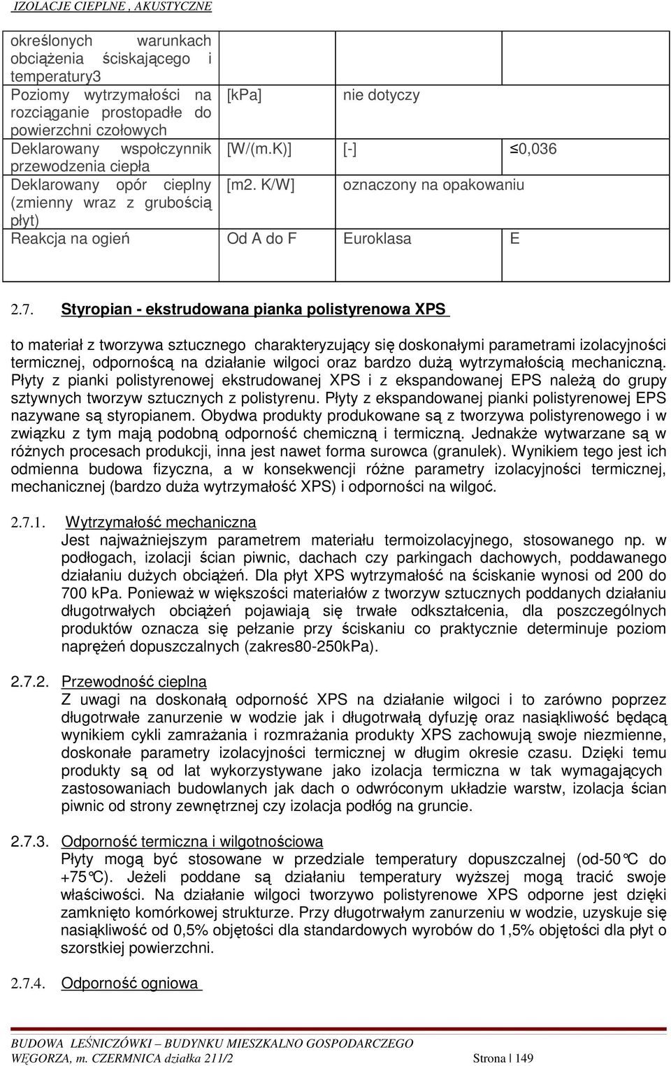 Styropian - ekstrudowana pianka polistyrenowa XPS to materiał z tworzywa sztucznego charakteryzujący się doskonałymi parametrami izolacyjności termicznej, odpornoścą na działanie wilgoci oraz bardzo