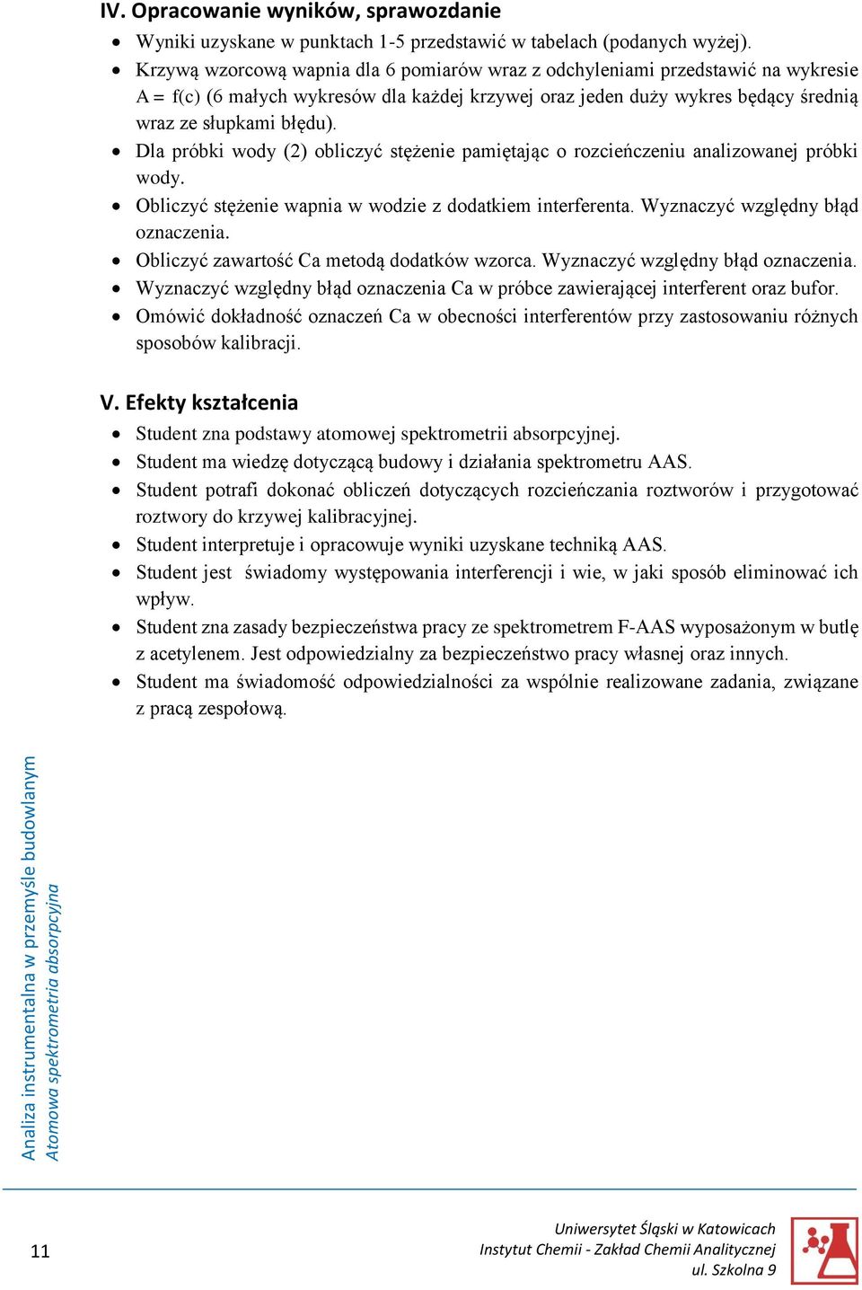 Dla próbki wody (2) obliczyć stężenie pamiętając o rozcieńczeniu analizowanej próbki wody. Obliczyć stężenie wapnia w wodzie z dodatkiem interferenta. Wyznaczyć względny błąd oznaczenia.