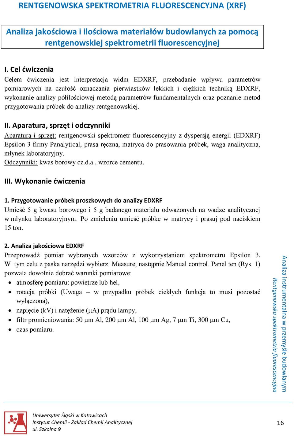 Cel ćwiczenia Celem ćwiczenia jest interpretacja widm EDXRF, przebadanie wpływu parametrów pomiarowych na czułość oznaczania pierwiastków lekkich i ciężkich techniką EDXRF, wykonanie analizy