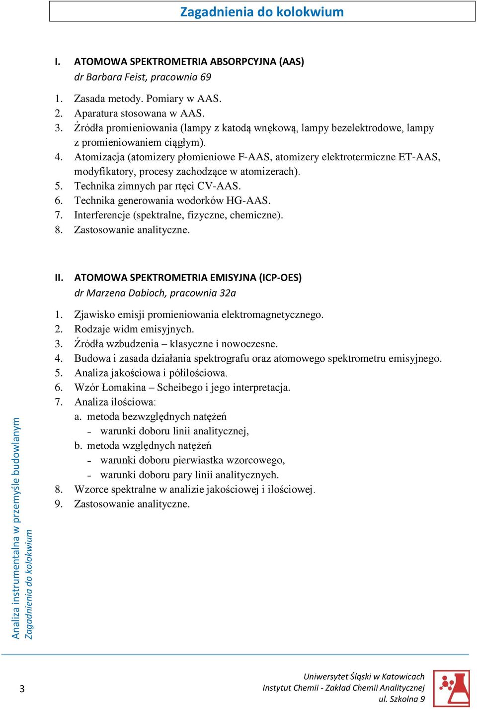 Atomizacja (atomizery płomieniowe F-AAS, atomizery elektrotermiczne ET-AAS, modyfikatory, procesy zachodzące w atomizerach). 5. Technika zimnych par rtęci CV-AAS. 6.