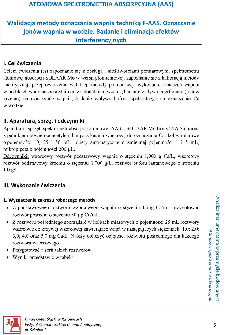 Cel ćwiczenia Celem ćwiczenia jest zapoznanie się z obsługą i możliwościami pomiarowymi spektrometru atomowej absorpcji SOLAAR M6 w wersji płomieniowej, zapoznanie się z kalibracją metody